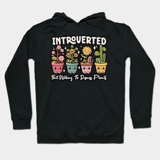 Introverted But Willing To Discuss Plants Hoodie